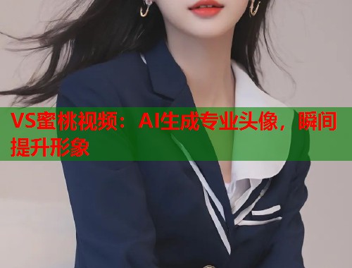 VS蜜桃视频：AI生成专业头像，瞬间提升形象  第2张