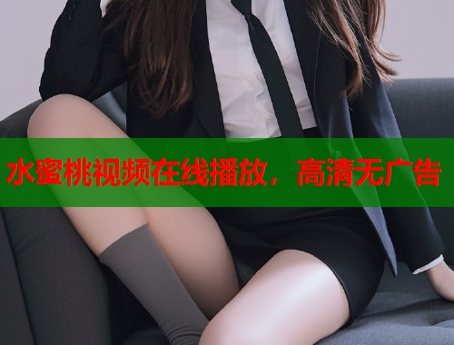 水蜜桃视频在线播放，高清无广告  第1张