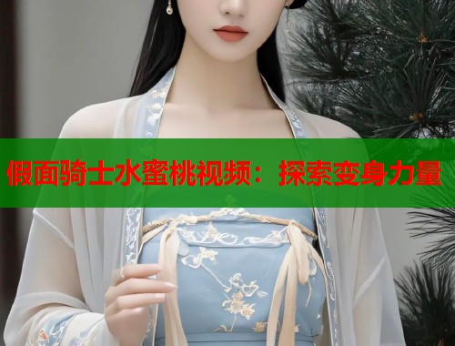 假面骑士水蜜桃视频：探索变身力量  第1张