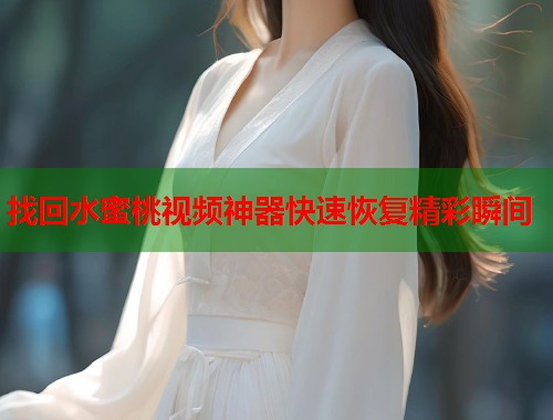 找回水蜜桃视频神器快速恢复精彩瞬间  第1张