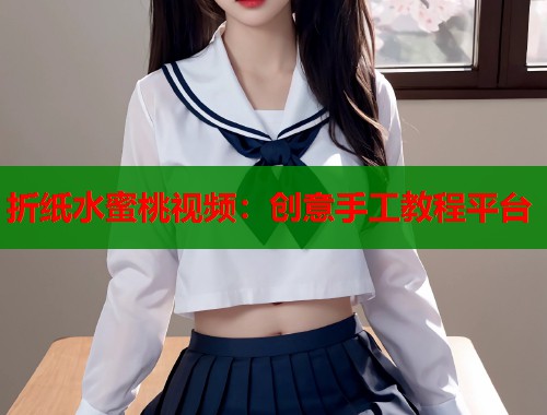 折纸水蜜桃视频：创意手工教程平台  第2张