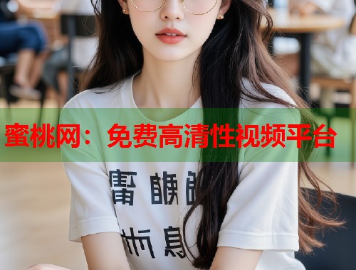 蜜桃网：免费高清性视频平台  第1张