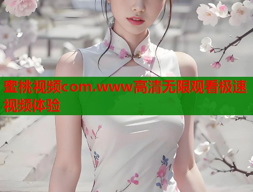蜜桃视频com.www高清无限观看极速视频体验  第1张