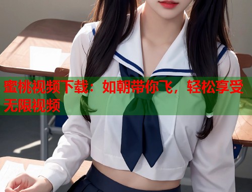 蜜桃视频下载：如朝带你飞，轻松享受无限视频  第1张