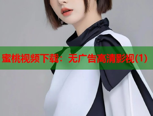蜜桃视频下载：无广告高清影视(1)  第1张