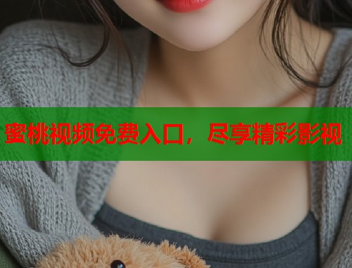 蜜桃视频免费入口，尽享精彩影视  第1张