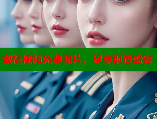 蜜桃视频免费图片，尽享视觉盛宴  第1张