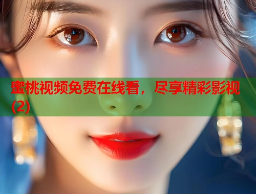 蜜桃视频免费在线看，尽享精彩影视(2)  第1张