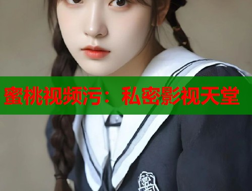 蜜桃视频污：私密影视天堂  第1张