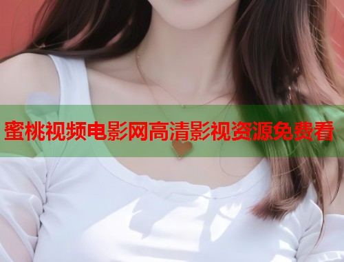 蜜桃视频电影网高清影视资源免费看  第1张