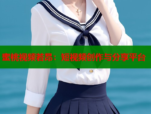 蜜桃视频若昂：短视频创作与分享平台  第2张