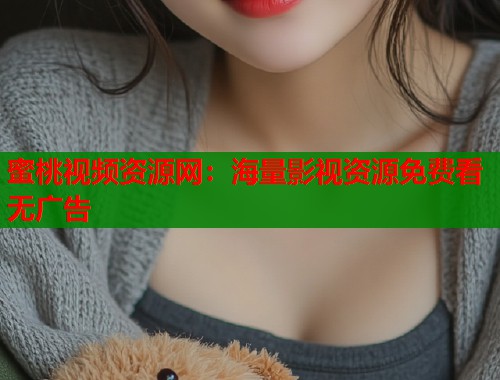 蜜桃视频资源网：海量影视资源免费看无广告  第1张
