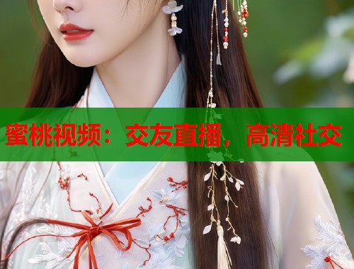 蜜桃视频：交友直播，高清社交  第1张