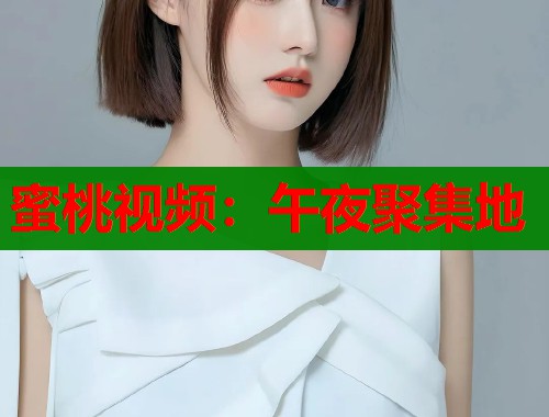 蜜桃视频：午夜聚集地  第1张